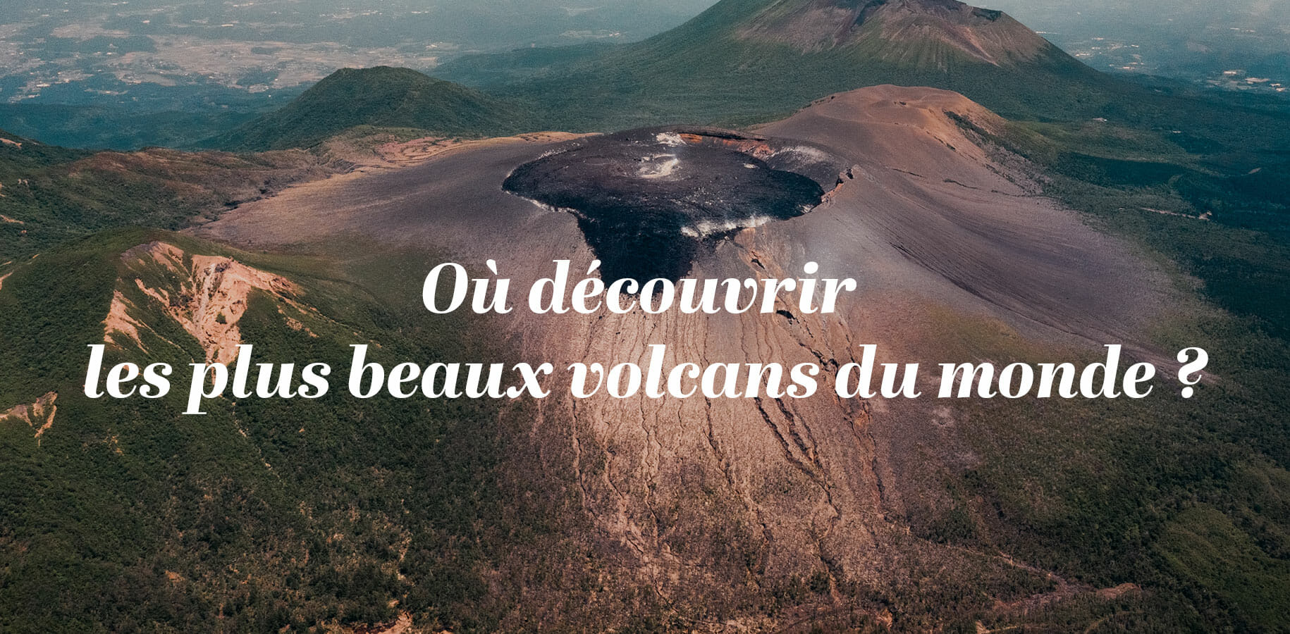 Où découvrir les plus beaux volcans du monde ?