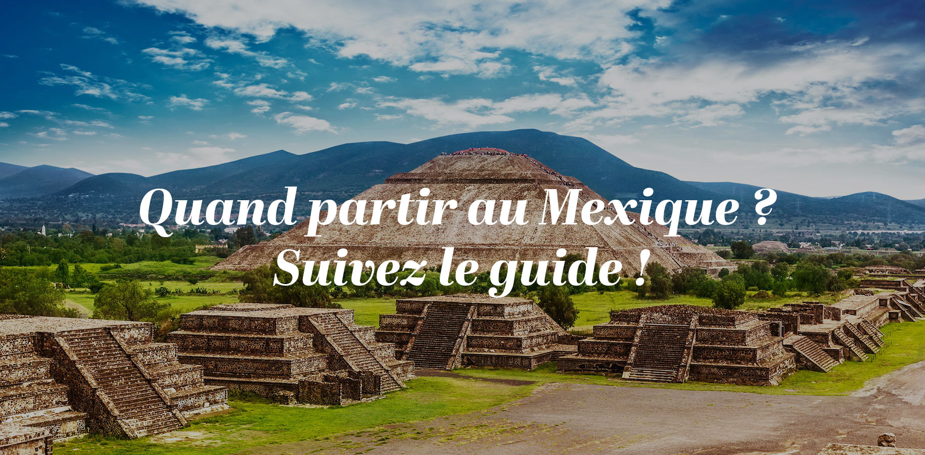 Quand partir au Mexique ? Suivez le guide !